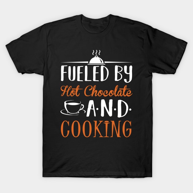 Fueled By Hot Chocolate and Cooking T-Shirt by KsuAnn